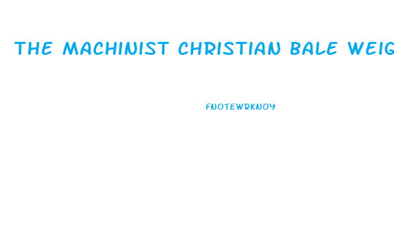 The Machinist Christian Bale Weight Loss Diet