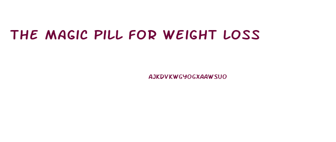 The Magic Pill For Weight Loss