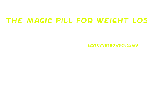 The Magic Pill For Weight Loss
