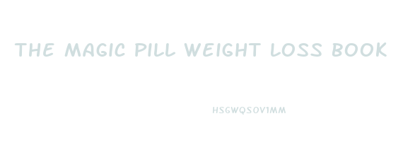 The Magic Pill Weight Loss Book