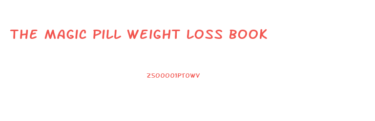 The Magic Pill Weight Loss Book