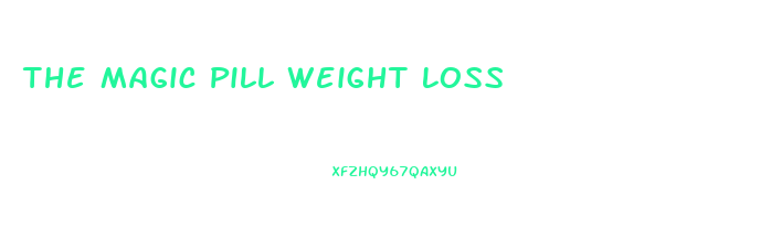 The Magic Pill Weight Loss