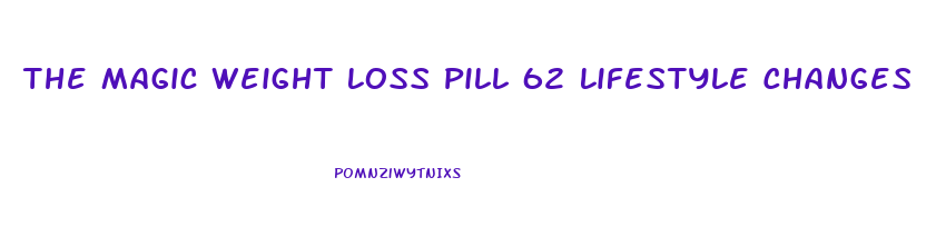 The Magic Weight Loss Pill 62 Lifestyle Changes