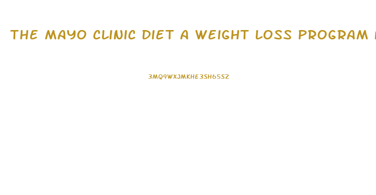 The Mayo Clinic Diet A Weight Loss Program For Life