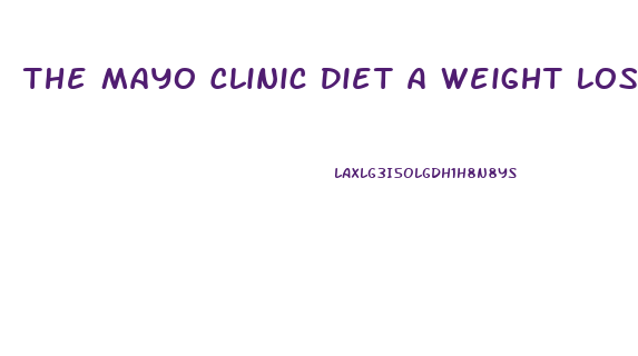 The Mayo Clinic Diet A Weight Loss Program For Life