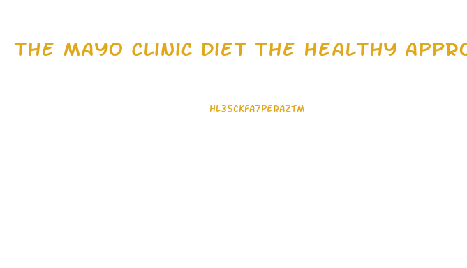 The Mayo Clinic Diet The Healthy Approach To Weight Loss