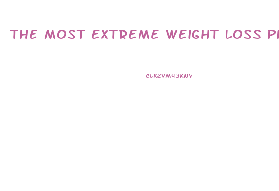 The Most Extreme Weight Loss Pills