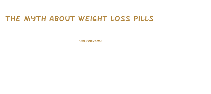 The Myth About Weight Loss Pills