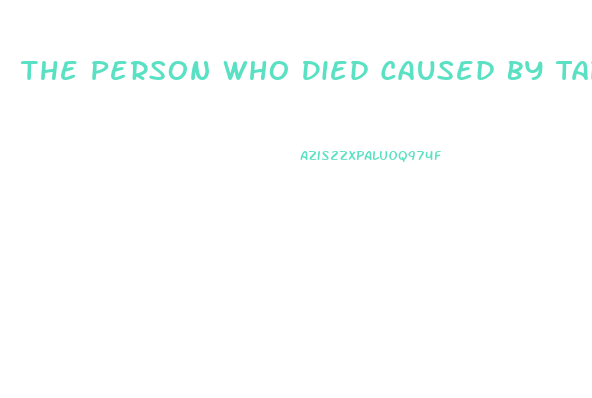 The Person Who Died Caused By Tapewarm Pill Diet