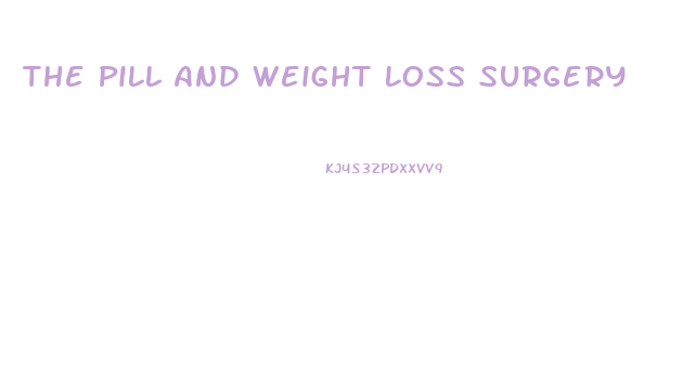 The Pill And Weight Loss Surgery