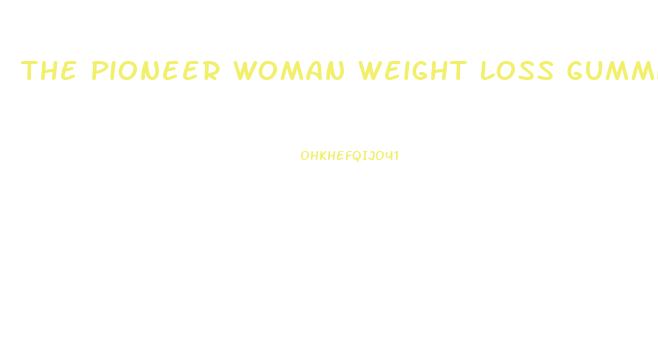 The Pioneer Woman Weight Loss Gummies