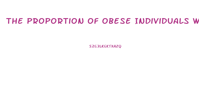 The Proportion Of Obese Individuals Who Regain The Weight They Lose Is