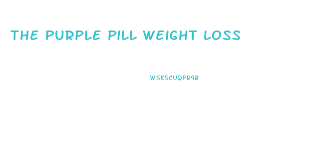 The Purple Pill Weight Loss