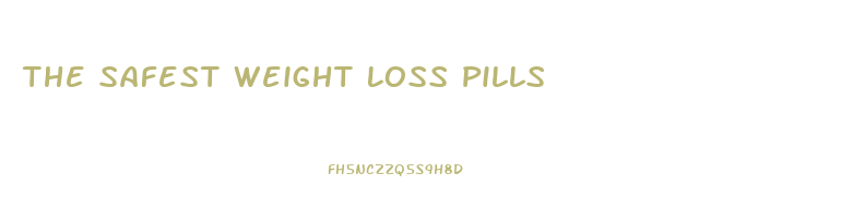 The Safest Weight Loss Pills