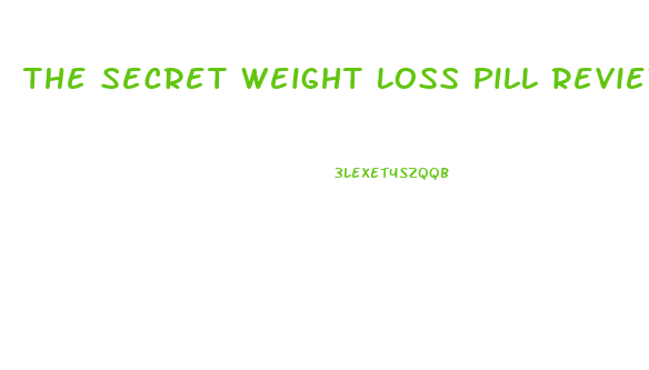 The Secret Weight Loss Pill Reviews