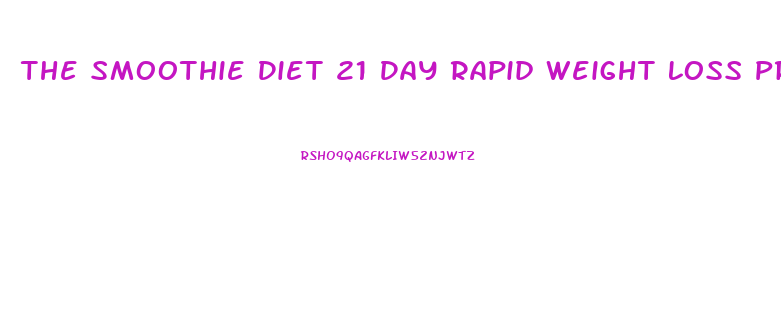 The Smoothie Diet 21 Day Rapid Weight Loss Program