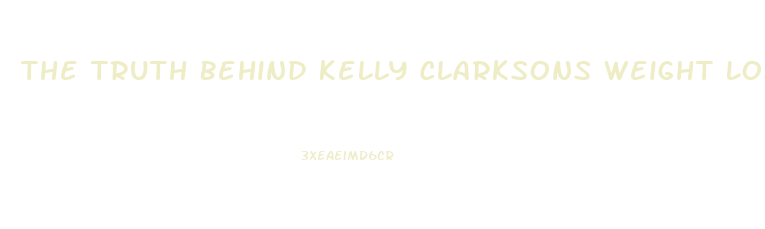 The Truth Behind Kelly Clarksons Weight Loss