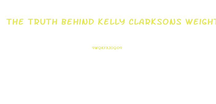 The Truth Behind Kelly Clarksons Weight Loss