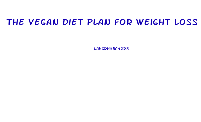 The Vegan Diet Plan For Weight Loss