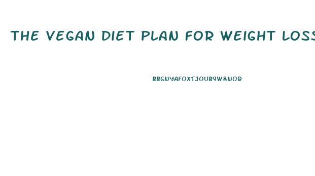 The Vegan Diet Plan For Weight Loss