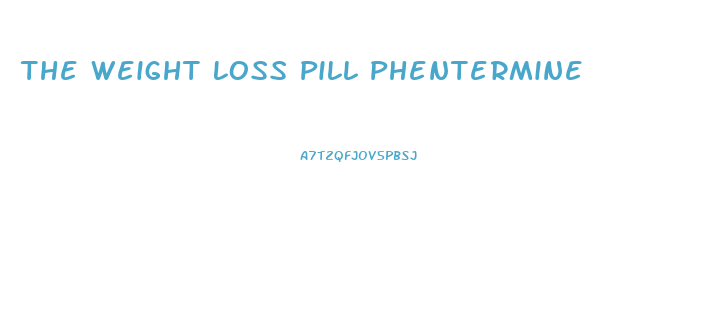 The Weight Loss Pill Phentermine