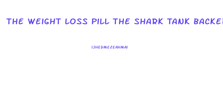 The Weight Loss Pill The Shark Tank Backed