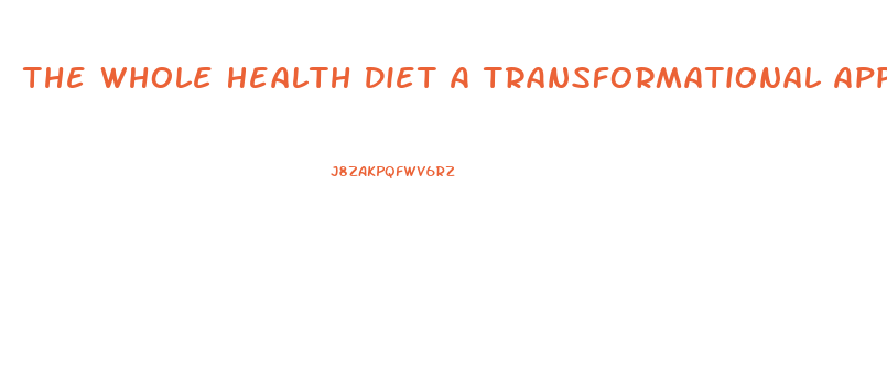 The Whole Health Diet A Transformational Approach To Weight Loss