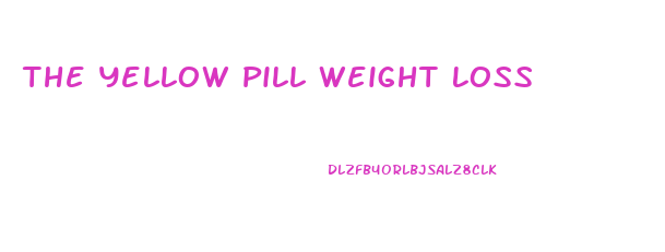 The Yellow Pill Weight Loss
