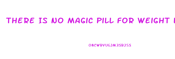 There Is No Magic Pill For Weight Loss