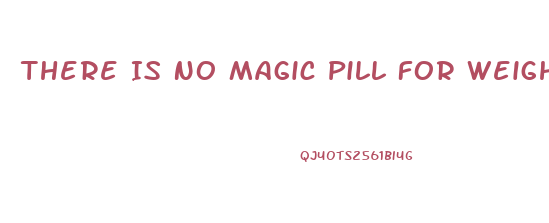 There Is No Magic Pill For Weight Loss