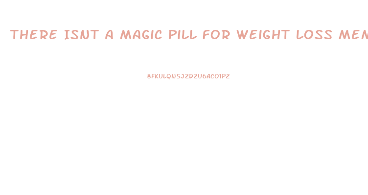 There Isnt A Magic Pill For Weight Loss Meme