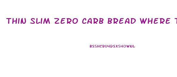 Thin Slim Zero Carb Bread Where To Buy