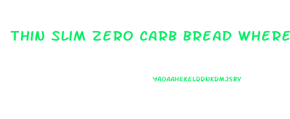 Thin Slim Zero Carb Bread Where To Buy