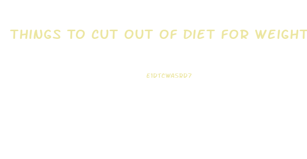 Things To Cut Out Of Diet For Weight Loss