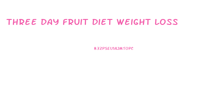 Three Day Fruit Diet Weight Loss