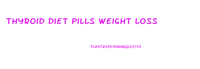 Thyroid Diet Pills Weight Loss