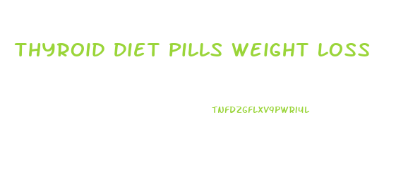 Thyroid Diet Pills Weight Loss