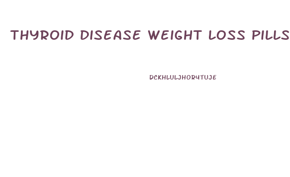 Thyroid Disease Weight Loss Pills