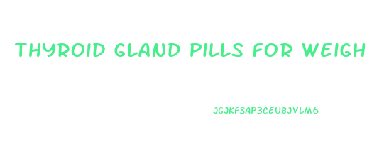 Thyroid Gland Pills For Weight Loss