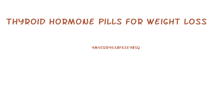 Thyroid Hormone Pills For Weight Loss