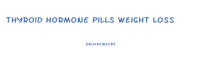 Thyroid Hormone Pills Weight Loss