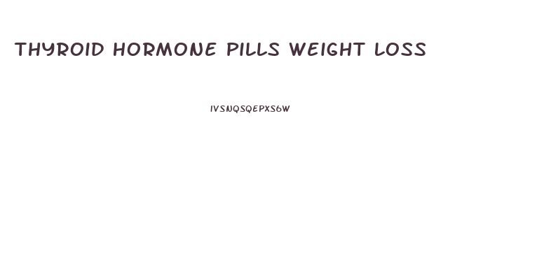 Thyroid Hormone Pills Weight Loss