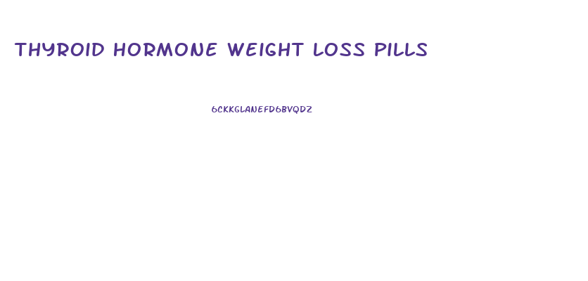 Thyroid Hormone Weight Loss Pills
