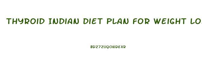 Thyroid Indian Diet Plan For Weight Loss