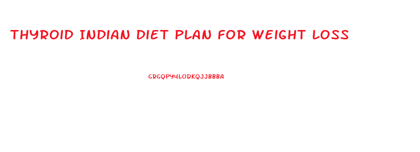 Thyroid Indian Diet Plan For Weight Loss