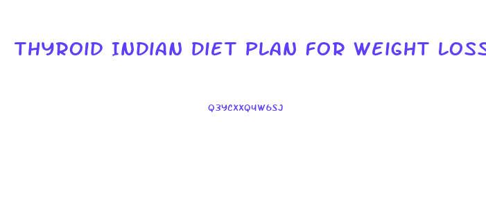 Thyroid Indian Diet Plan For Weight Loss
