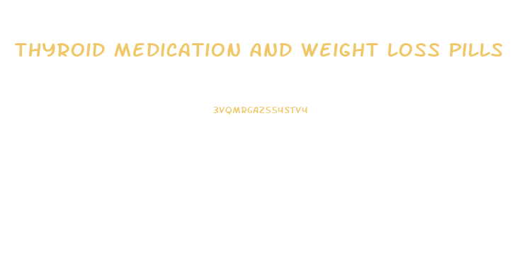 Thyroid Medication And Weight Loss Pills