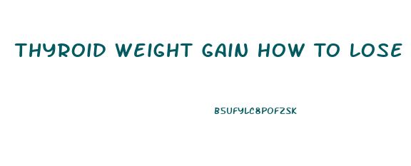 Thyroid Weight Gain How To Lose
