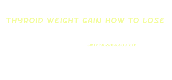 Thyroid Weight Gain How To Lose