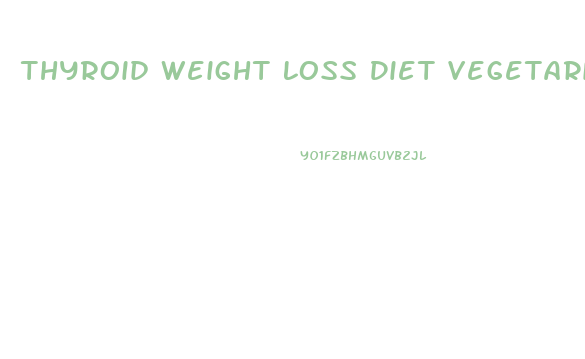 Thyroid Weight Loss Diet Vegetarian